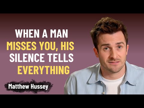WHEN A MAN MISSES YOU, HIS SILENCE TELLS EVERYTHIN | Matthew Hussey