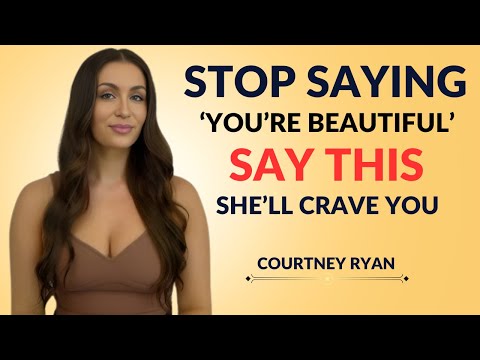 “Stop Saying 'You’re Beautiful' – Say This, and She’ll Crave You Emotionally and by |Courtney Ryan.