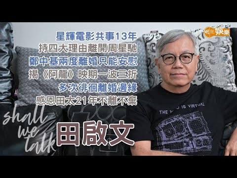 【Shall We Talk】田啟文四大理由離開周星馳 爆星爺新片《女足》進度 | 安慰兩度離婚鄭中基 揭《阿龍》映期一波三折 | 多次徘徊離婚邊緣 感恩老婆21年不離不棄 | 田啟文專訪