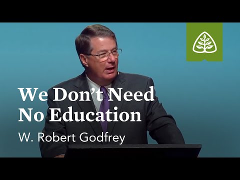 W. Robert Godfrey: We Don't Need No Education