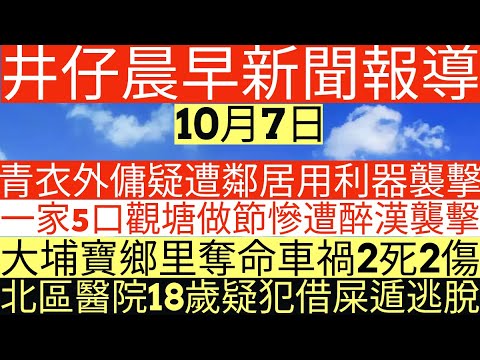 晨早新聞|青衣外傭疑遭鄰居用利器襲擊|一家5口觀塘做節慘遭醉漢襲擊|大埔寶鄉里奪命車禍2死2傷|北區醫院18歲疑犯借屎遁逃脫|井仔新聞報寸|10月7日 #中秋節翌日 #中秋節快樂
