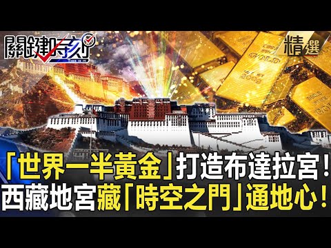 過年精選特輯|「世界一半黃金」打造布達拉宮!西藏神祕地宮藏「時空之門」通往地心!?【關鍵時刻】-劉寶傑 劉燦榮 黃創夏 傅鶴齡 馬西屏 張友驊 眭澔平