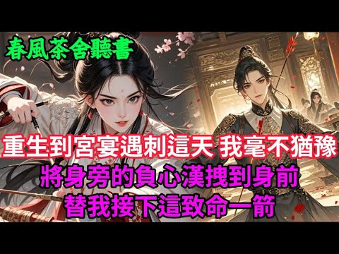 【完結爽文】重生到宮宴遇刺這天,我毫不猶豫將身旁的負心漢拽到身前,替我接下這致命一箭...#小説 #原創 #古言 #完結#爽文