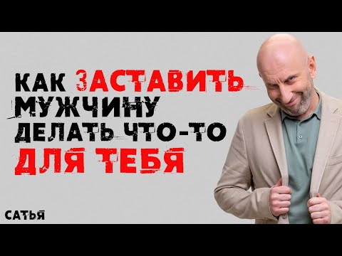 Сатья. Как заставить мужчину делать что то для тебя