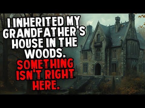I Inherited My Grandfather's House in The Woods. Something Isn't Right Here.