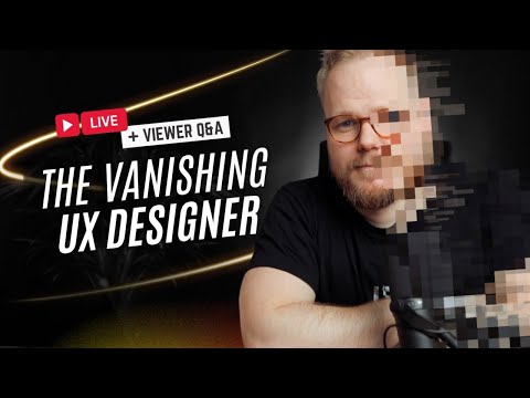 The Vanishing UX Designer - #UXLivestream and Q&A