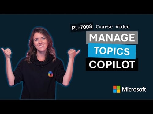 Manage topics in Microsoft Copilot Studio PL-7008 | Episode 2