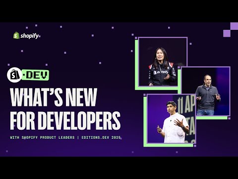 What’s new for developers with Shopify product leaders | Editions.dev 2025