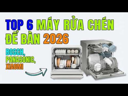 TOP 6 Máy Rửa Chén Để Bàn Tốt Nhất 2026 | Bosch, Panasonic, Xiaomi Nên Mua Loại Nào?