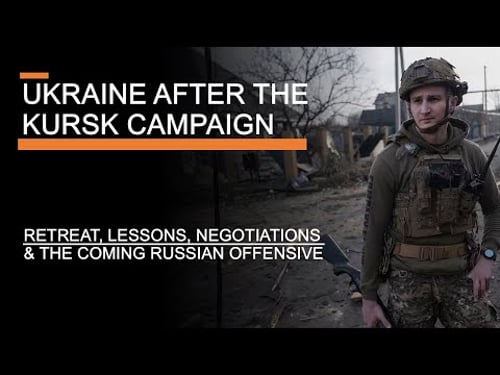 The Ukraine War After Kursk - Retreat, Lessons, Negotiations & The Coming Russian Offensive