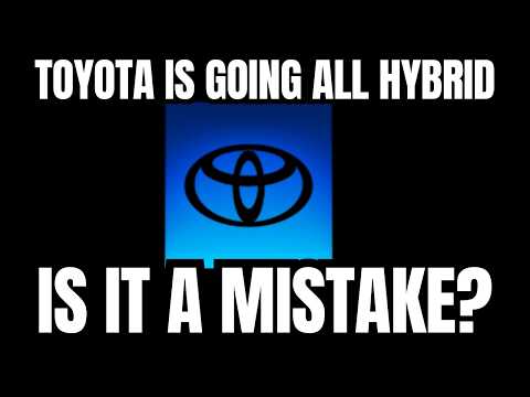 Toyota is Going All Hybrid. Is it a Mistake?