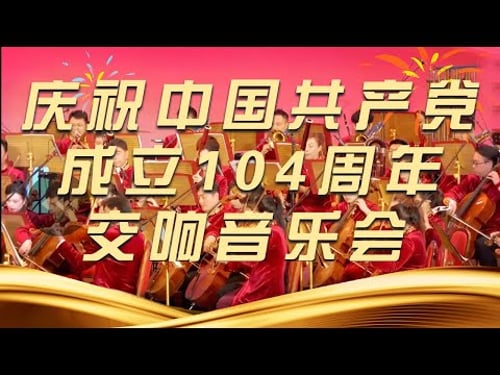 《庆祝中国共产党成立104周年交响音乐会》20250701 | 中国音乐电视Music TV