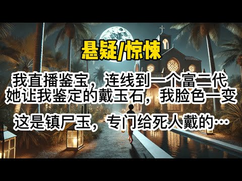 我直播鉴宝,连线到一个富二代。她让我鉴定脖子上的玉石。我脸色一变。「这是镇尸玉,专门给死人戴的。」#惊悚 #懸疑 #一口氣看完