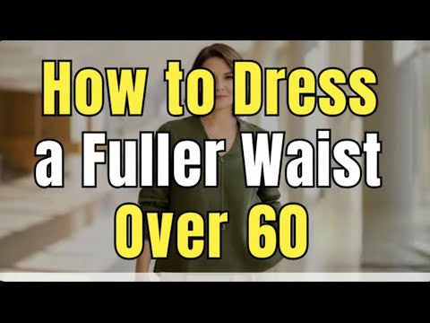 How to Dress Over 60 With a Fuller Waist | 10 Styling Secrets
