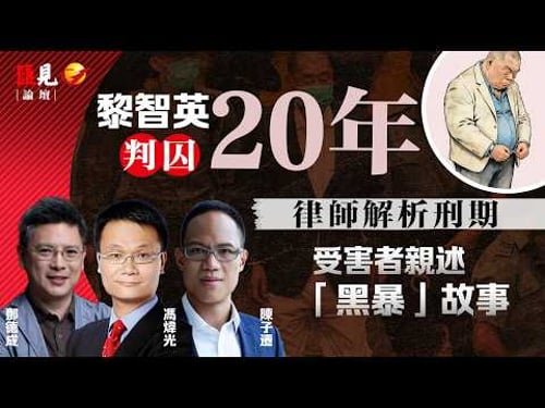 黎智英判囚20年!律師解釋刑期,受害者親述「黑暴」故事 | 「血人律師」陳子遷 | 馮煒光 | 鄧德成 | 【匯見論壇 EP23】