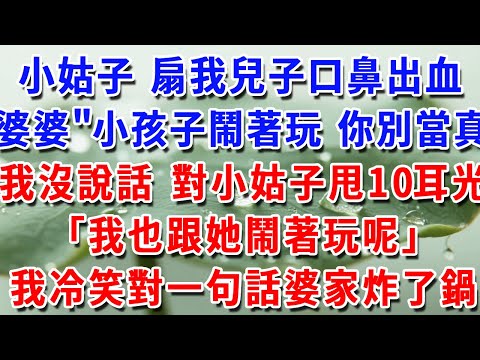 小姑子 扇我兒子口鼻出血婆婆「小孩子鬧著玩 你別當真」我沒說話 對小姑子甩10耳光「我也跟她鬧著玩呢」冷笑對著婆婆 一句話婆家炸了鍋#人生感悟 #生活經驗 #為人處世