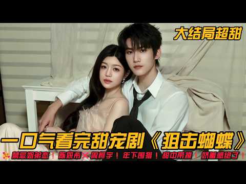 🥰禁忌姐弟恋❗️陈妍希❌周柯宇❗年下围猎❗甜中带撩❗娇羞感绝了❗一口气看完甜宠剧《狙击蝴蝶》#爱情剧 #情感剧 #甜宠剧 #周柯宇 #陈妍希 #全集解说