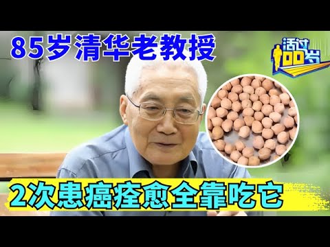 85岁清华教授2次患癌重生, 竟然全是吃出来的, 一粒“长寿豆”全身都是宝【活过100岁·精编版】