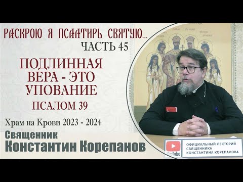 Часть 45 цикла бесед иерея Константина Корепанова "Раскрою я Псалтырь святую..." (16.10.2023)