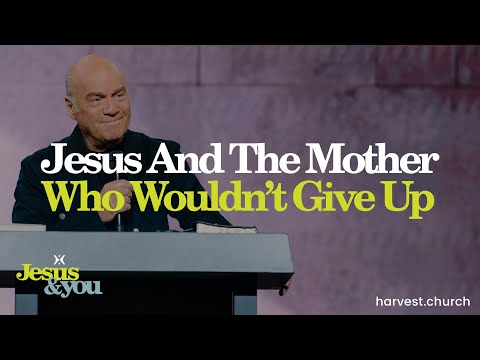 “Jesus and The Mother Who Wouldn’t Give Up” by Pastor Greg Laurie