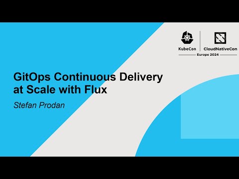 GitOps Continuous Delivery at Scale with Flux - Stefan Prodan
