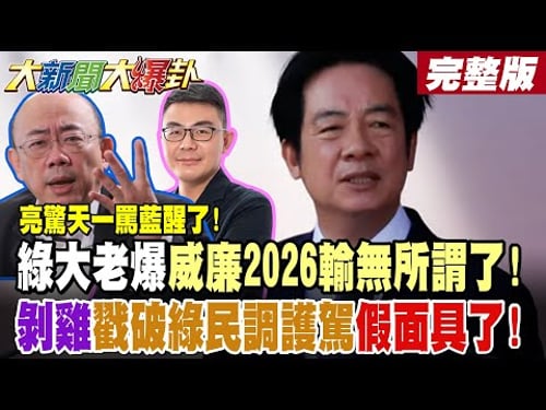 【大新聞大爆卦 上】亮驚天一罵藍醒了!綠大老爆威廉2026輸無所謂了!剝雞戳破綠民調護駕假面具了! 完整版 @大新聞大爆卦HotNewsTalk