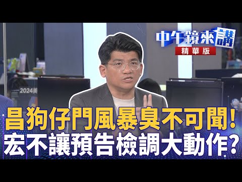 昌狗仔門風暴臭不可聞! 宏不讓預告檢調大動作?|尚毅夫 林俊宏 范世平 張禹宣|潘照文|【#中午鏡來講】20251007