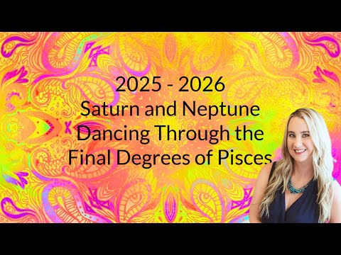 2025-2026 Astrology - Saturn and Neptune Dancing Through The Final Degrees of Pisces