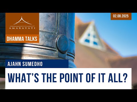 What's the Point of It All? | Ajahn Sumedho | 02.08.2025