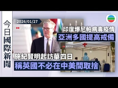 今日國際新聞重點:施紀賢明起一連四日訪問中國 稱英國不必在中美間取捨|亞洲多國提高對尼帕病毒戒備 有內地專家指中國輸入風險總體可控|無綫新聞|TVB News|2026/01/27