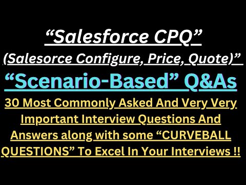 Most Asked "Salesforce CPQ (Configure, Price, Quote) Scenario Based Interview Q&As" to excel !!