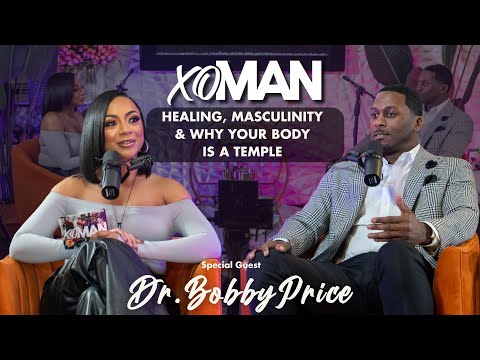 Dr. Bobby Price on Healing, Masculinity & Why Your Body Is a Temple | xoMAN Podcast