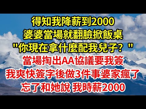 得知我降薪到2000,婆婆當場就翻臉掀飯桌"你現在拿什麼配我兒子?"當場掏出AA協議要我簽,我爽快簽字沒有猶豫,簽字後我做3件事婆家瘋了,我剛才忘了和她說我時薪2000#正能量 #故事分享 #故事頻道