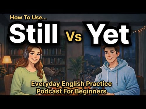 How to Use Still vs Yet in English | Everyday English Practice for Beginners