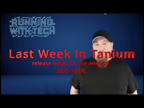 Last Week In Tanium for 2025-12-08