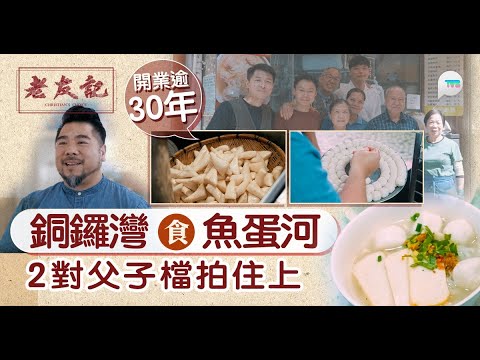 老友記|楊尚友回味銅鑼灣爆汁彈牙魚蛋河 開業逾30年!2對父子檔拍住上 手工製魚蛋/炸魚片頭/炸魚皮|TVB Plus