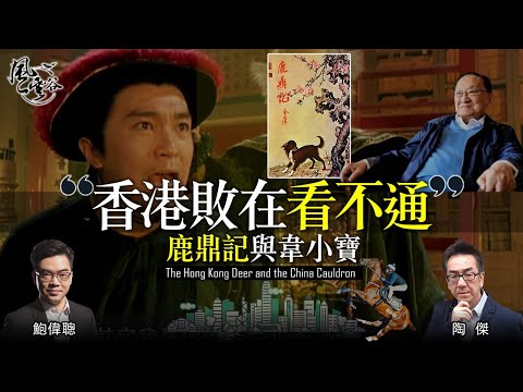 Chapter 50: 香港敗在看不通 鹿鼎記與韋小寶|陶傑 鮑偉聰 |風雲谷|2022/07/07