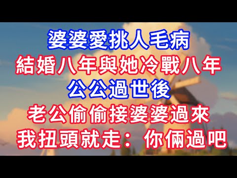 婆婆愛挑人毛病,結婚八年與她冷戰八年,公公過世後,老公偷偷接婆婆過來,我扭頭就走:你倆過吧!#為人處世#生活經驗#情感故事#故事#小說#戀愛#情感#婚姻