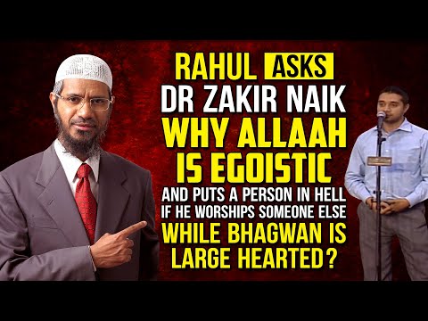Rahul Asks Dr Zakir Naik why Allah is Egoistic and puts a person in Hell if he Worships someone...