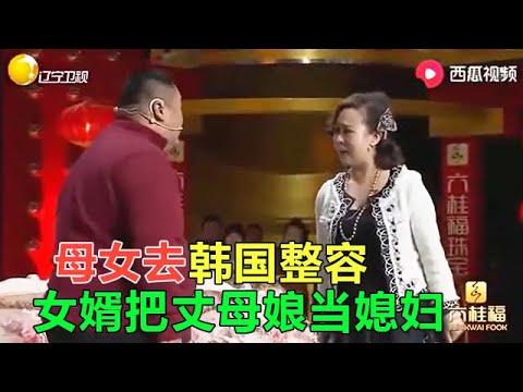 小品 母女上韓國整容,女婿錯把丈母娘當媳婦,觀衆從頭笑到尾