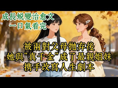 【完结治愈文】被两家抛弃的女孩,最终活成了两个家庭都高攀不起的模样。#一口气看完 #一口氣看完 #小说 #小說 #情感 #故事頻道 #故事分享