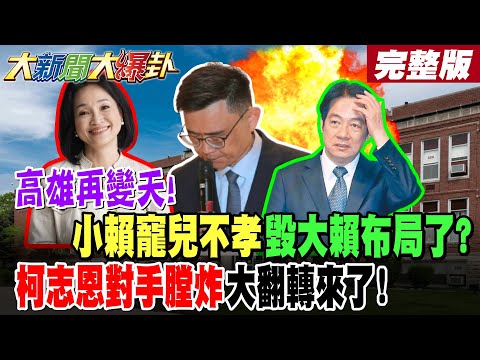 【#大新聞大爆卦 中】高雄再變天!小賴寵兒不孝毀大賴布局了?柯志恩對手膛炸大翻轉來了! 完整版@大新聞大爆卦HotNewsTalk