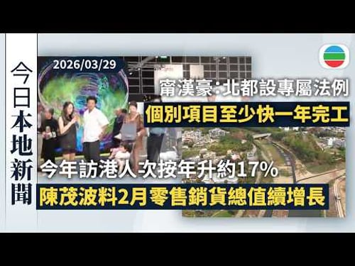 今日新聞重點:今年訪港人次按年升約17% 陳茂波料2月零售銷貨總值續增長|甯漢豪:北都設專屬法例個別項目至少快一年完工|香港新聞|無綫新聞|TVB News|2026/03/29
