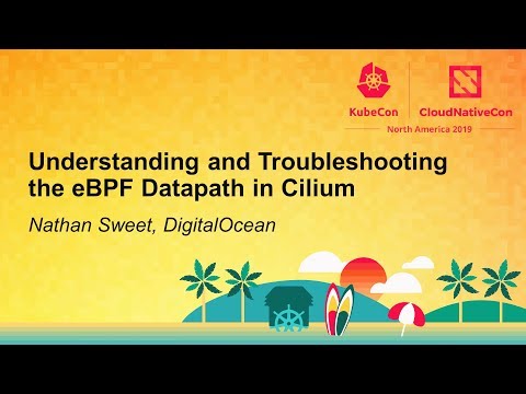 Understanding and Troubleshooting the eBPF Datapath in Cilium - Nathan Sweet, DigitalOcean