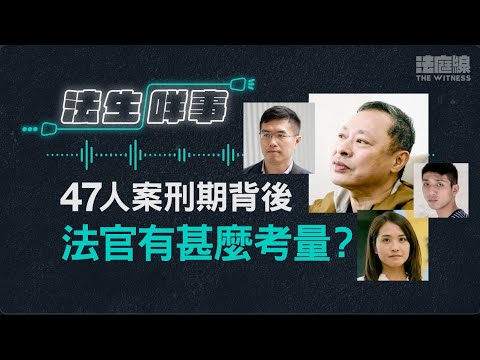 【法生咩事】EP.20 47人案判刑 各人的刑期背後法官有甚麼考量?