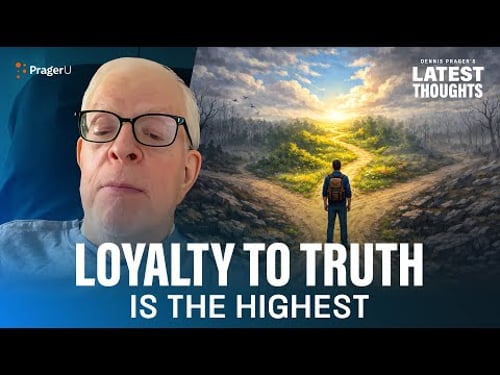 Loyalty to Truth is the Highest | Dennis Prager's Latest Thoughts | PragerU