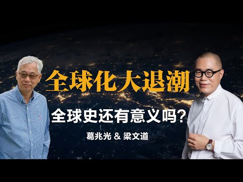 全球化大退潮,全球史还有意义吗?【梁文道】丨葛兆光丨全球化丨全球史丨历史学丨逆全球化丨中国中心主义丨世界史丨历史学家丨民族认同丨文化对谈 丨人文历史丨新清史