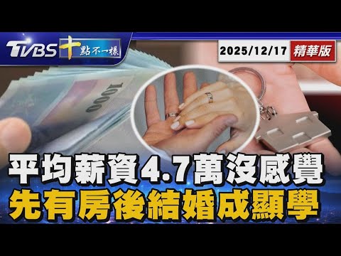 平均薪資4.7萬沒感覺 先有房後結婚成顯學 |【#金臨天下 X #十點不一樣】20251217