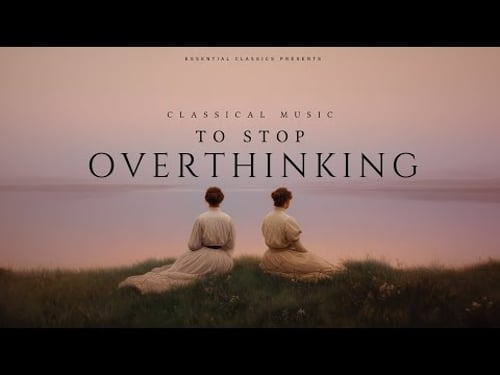 Classical Music to Stop Overthinking