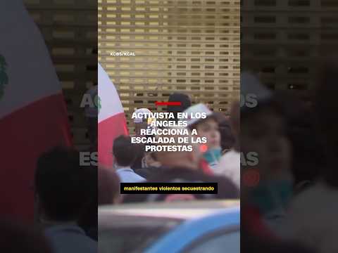 Activista de Los Ángeles reacciona a escalada de las protestas